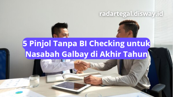 5 Pilihan Pinjol Tanpa BI Checking, Nasabah Galbay Tetap Harus Selesaikan Tunggakannya Dulu