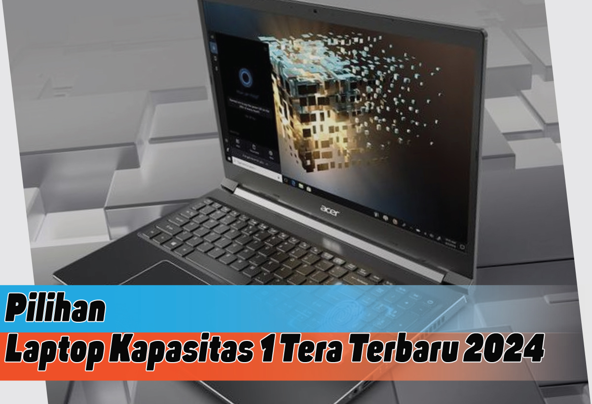 Rekomendasi Laptop Kapasitas 1 Tera Terbaru 2024, Upgrade Performa ke Level Maksimal