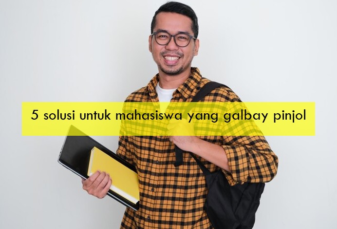 5 Solusi untuk Mahasiswa yang Galbay Pinjol tapi Belum Punya Penghasilan Tetap