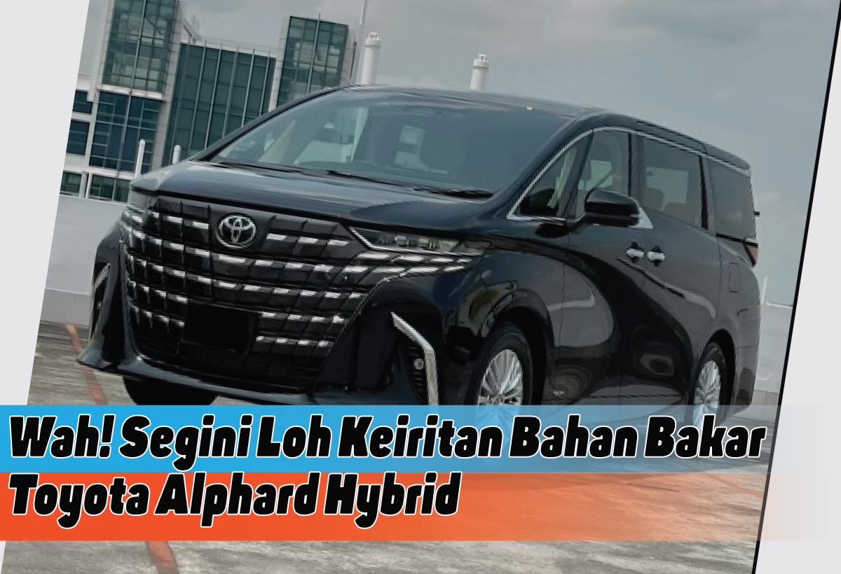 Ini Dia Konsumsi Bahan Bakar Toyota Alphard Hybrid, Termasuk Irit Nggak ya?