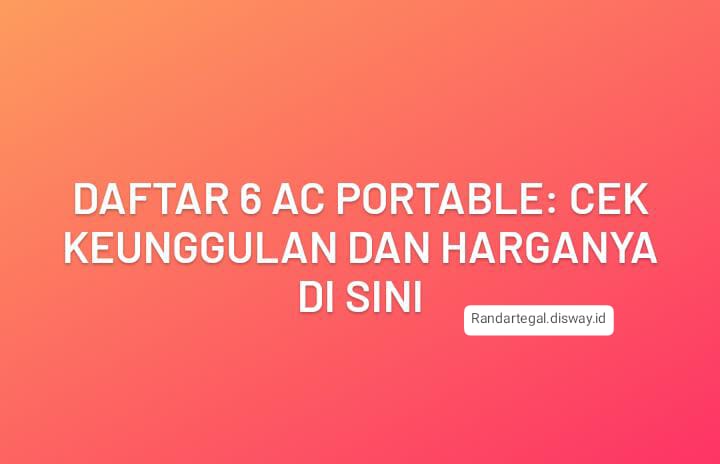 Intip 6  Daftar AC Portable Beserta Keunggulannya, Harga Mulai 80 Ribuan! 