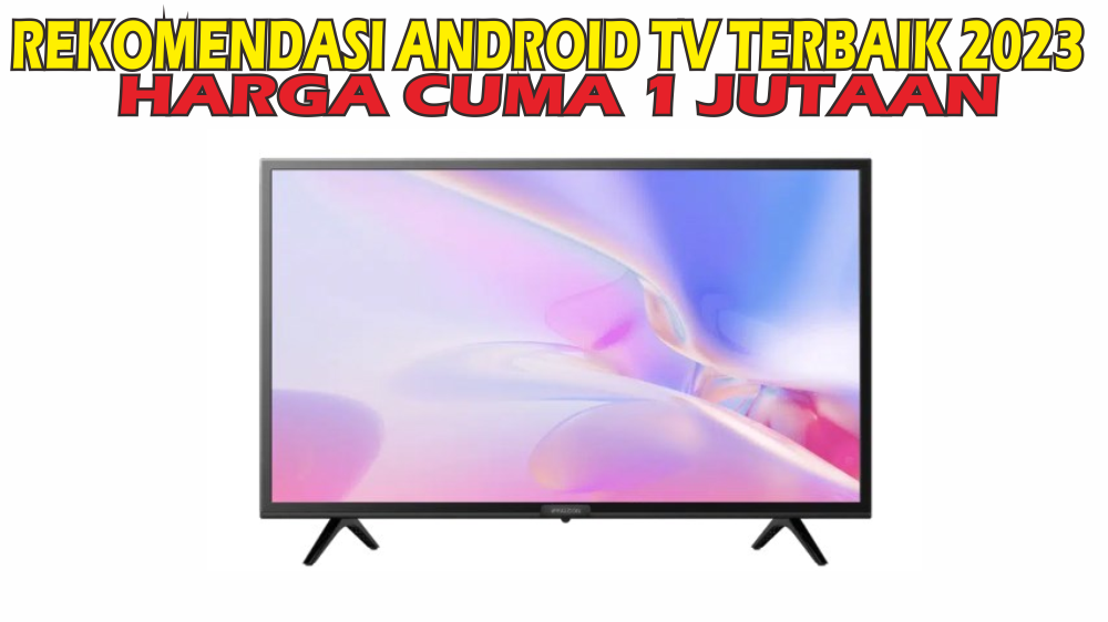 5 Android TV Ini Harganya Gak Ngotak, Mulai Rp1 Jutaan Udah Bisa Nikmatin Semua Fitur Hiburan Sepuasnya