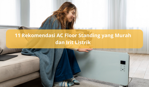 11 Rekomendasi AC Floor Standing yang Murah, Cocok Digunakan Sebagai Opsi Pendingin Ruangan