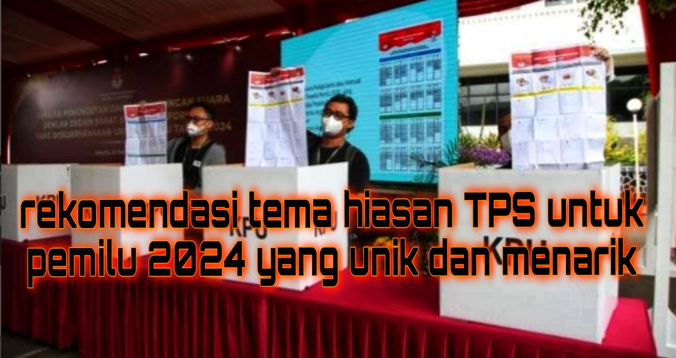 Tema Hiasan TPS Unik Pemilu 2024, Rekomended Bagi Anggota KPPS, Boleh Banget Dicoba Nih
