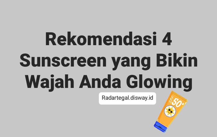 Wanita Wajib Tahu! Ini 4 Sunscreen yang Bisa Mencerahkan Wajah