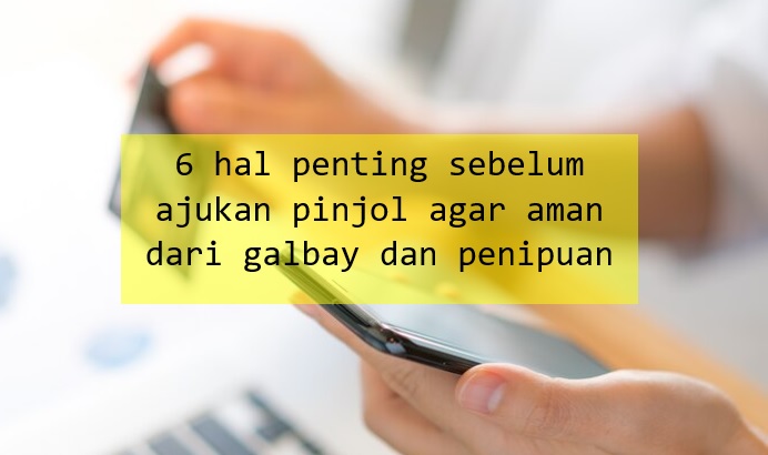 Ketahui 6 Hal Penting Ini Sebelum Ajukan Pinjol agar Aman dari Galbay dan Penipuan