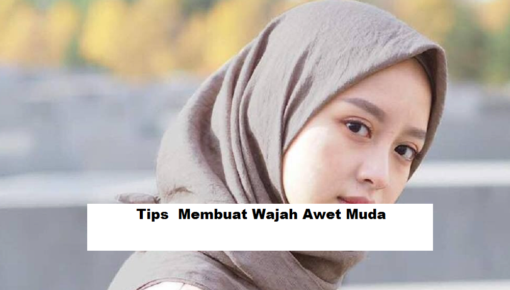 7 Tips Kebiasaan yang Membuat Wajah Awet Muda, Nomor 7 ini yang Paling Ampuh