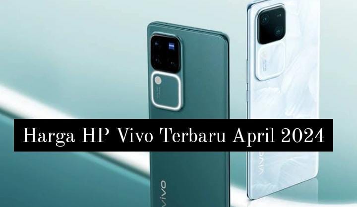 Harga HP Vivo Terbaru April 2024, Performa Kencang untuk Gaming dan Tahan Cipratan Air