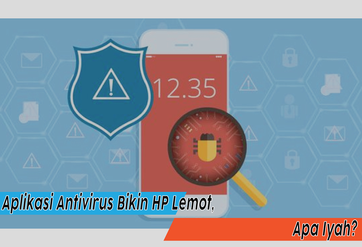 Apakah Aplikasi Antivirus Bikin HP Lemot? Ini Penjelasan Lengkapnya