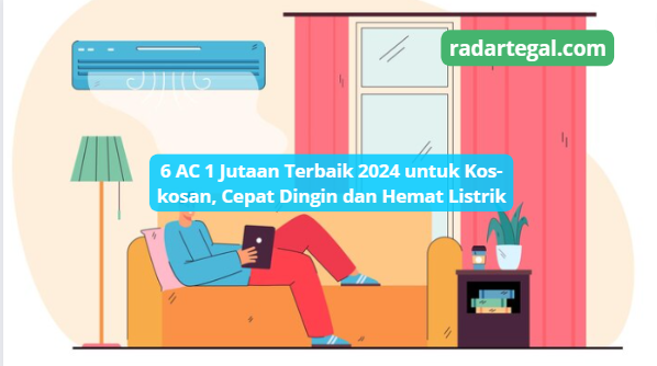 6 AC 1 Jutaan Terbaik 2024 untuk Pengusaha Kos-kosan, Dijamin Dingin dan Hemat Listrik