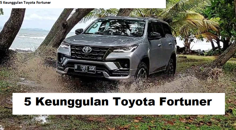 5 Keunggulan Toyota Fortuner Ini Menjadikannya Layak sebagai SUV Pilihan Terbaik Keluarga