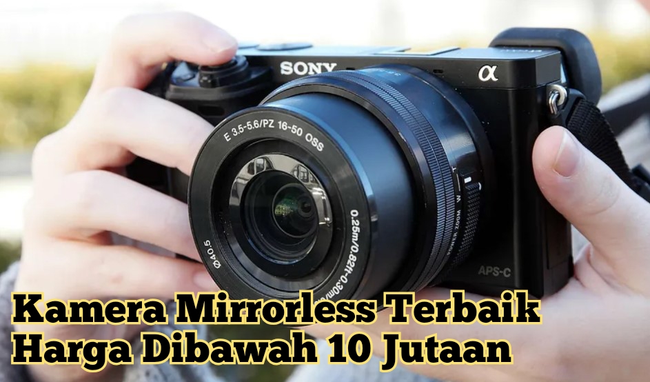 Daftar Kamera Mirrorless Terbaik 2024 Dibawah 10 Jutaan Bikin Fotomu Tampak Profesional