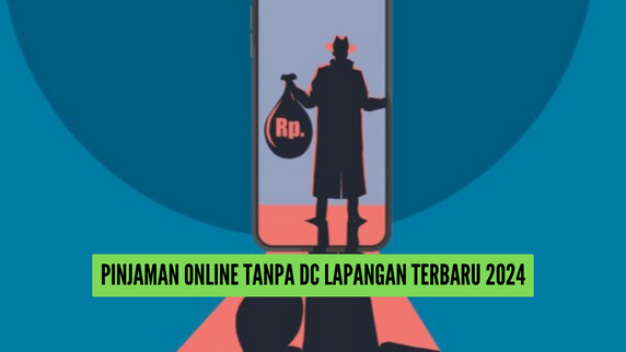 10 Pinjaman Online Tanpa DC Lapangan 2024, Proses Cepat Tak Perlu Panik Saat Ditagih