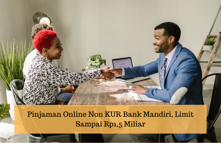 Pinjaman Online Non KUR Bank Mandiri, Limit sampai Rp1,5 Miliar dengan Tenor Panjang dan Bunga Ringan