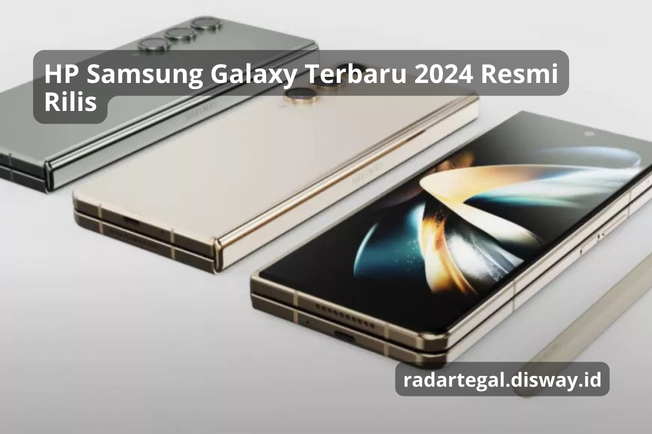 HP Samsung Galaxy Terbaru 2024 Resmi Rilis, Desain Makin Keren Fitur Super Canggih