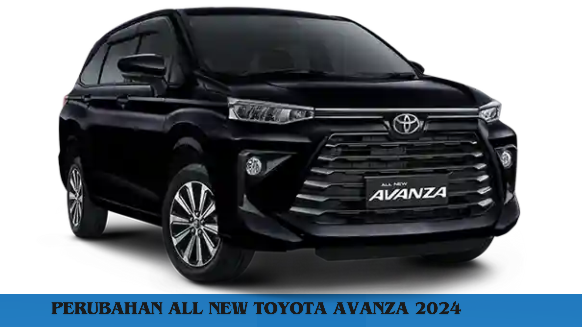 All New Toyota Avanza 2024, Inovasi Luar Biasa dengan Desain yang Bikin Nyaman Berkendara