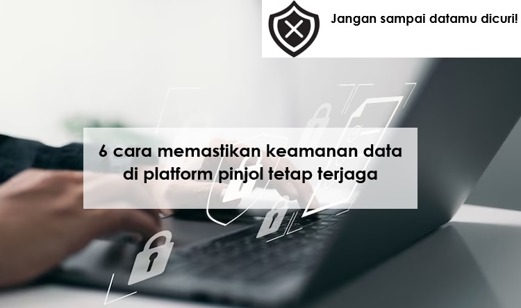 6 Cara Memastikan Keamanan Data di Platform Pinjol, Jangan Sampai Identitasmu Dicuri!