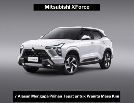 7 Alasan Mengapa Mitsubishi XForce Jadi Pilihan Tepat untuk Wanita Masa Kini