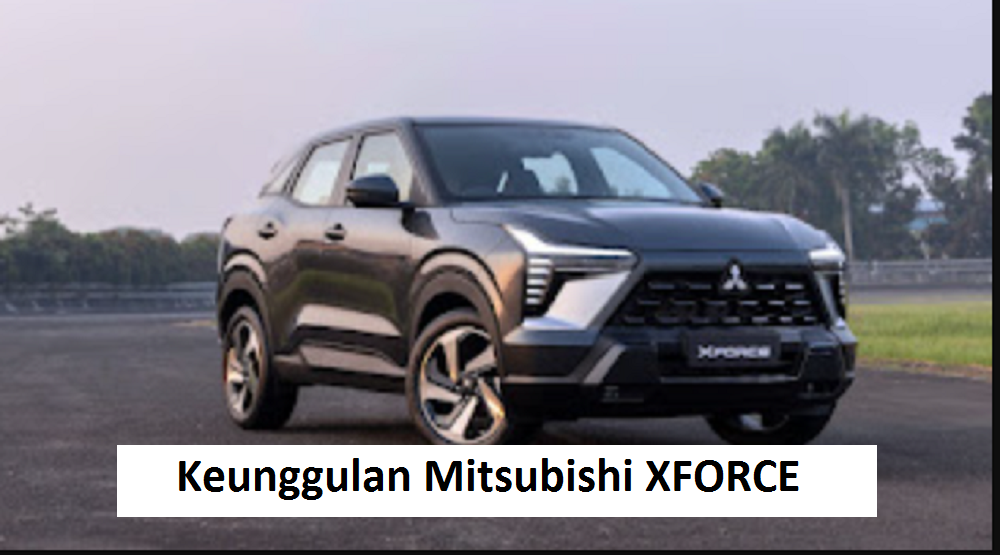 4 Keunggulan Mitsubishi XFORCE, Sebagai Penantang sekaligus Pesaing TerBerat Pada Kelasnya