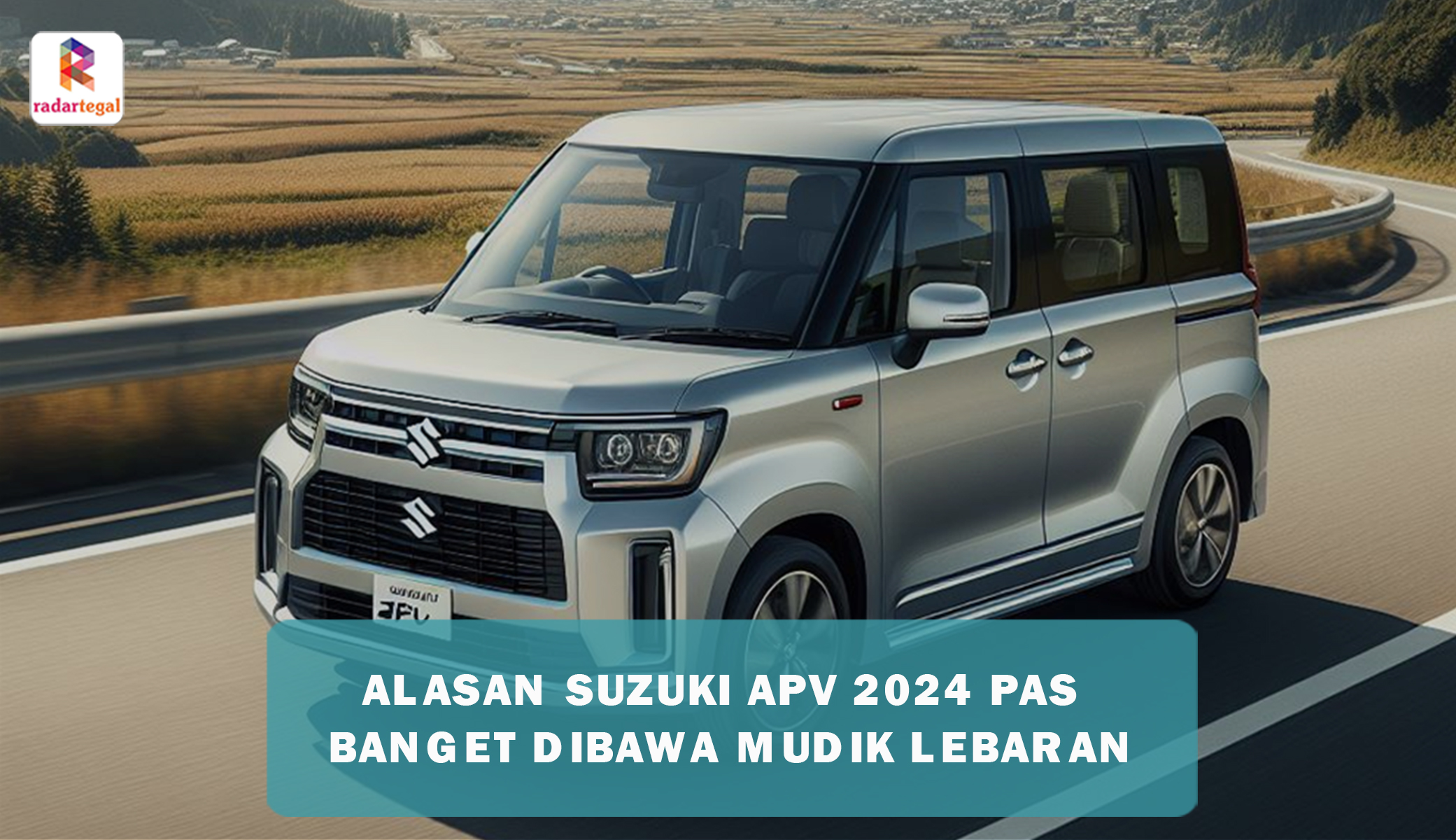5 Alasan Mengapa Suzuki APV Terbaru 2024 Pas Banget buat Dibawa Mudik Lebaran Nanti