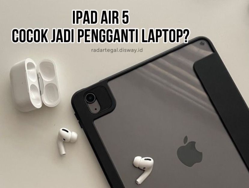 Keunggulan iPad Air 5, Performa Prosesornya yang Powerful Cocok untuk Pengganti Laptop 