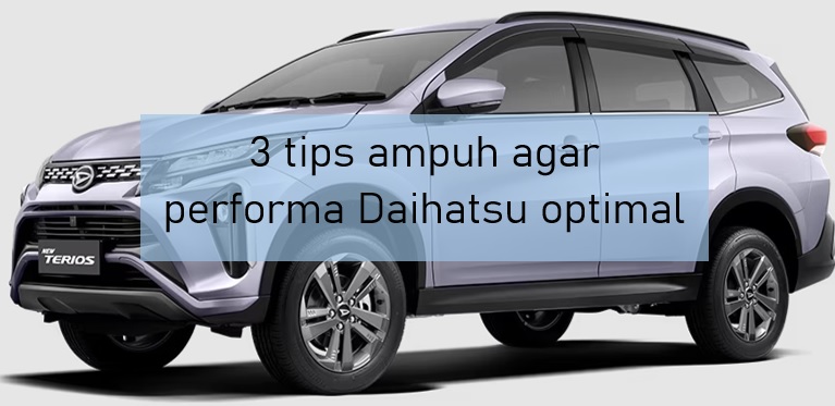 3 Tips Ampuh agar Performa Mobil Daihatsu Tetap Ngacir, Bisa Hemat Bahan Bakar dan Ramah Lingkungan