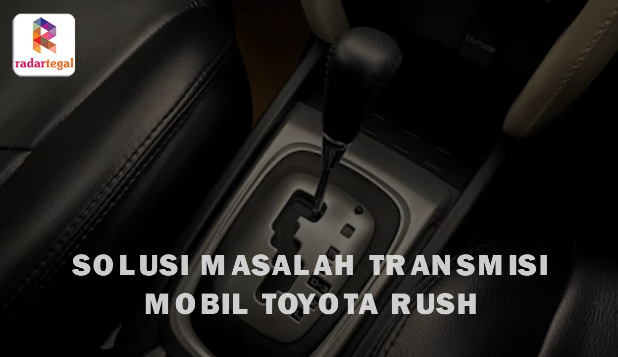 Gejala Umum pada Masalah Transmisi Mobil Toyota Rush, Segera Tangani Sebelum Parah