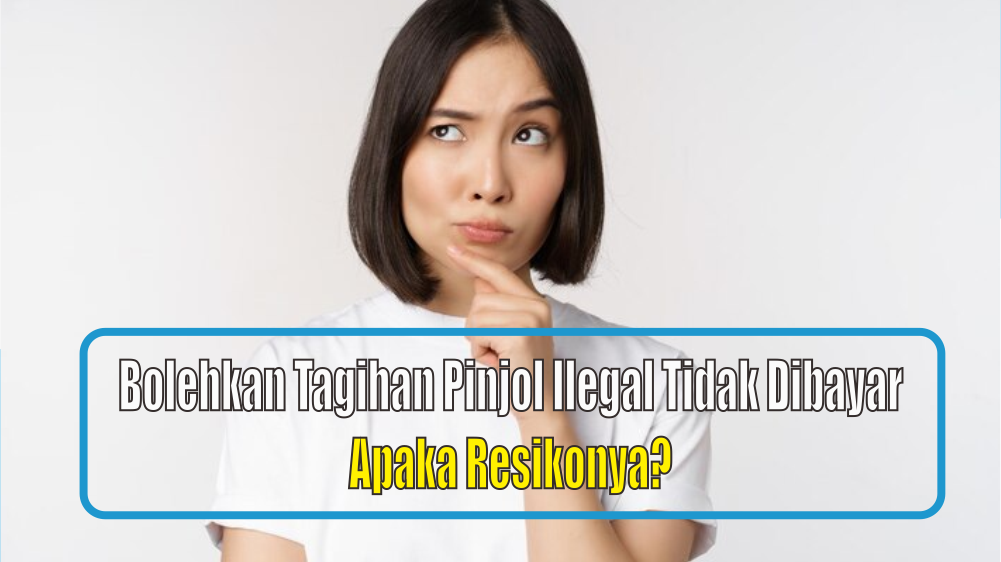 Bolehkah Tagihan Utang Pinjol Ilegal Tidak Dibayar, Jika Iya Apakah Ada Konsekuensinya? Yuk Pahami Ini