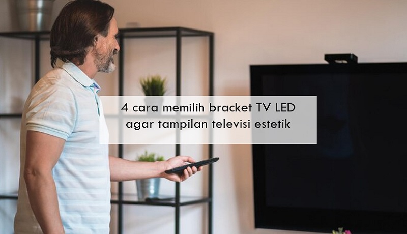 4 Cara Memilih Bracket TV LED agar Tampilannya Estetik, Poin Pertama Penting Diperhatikan