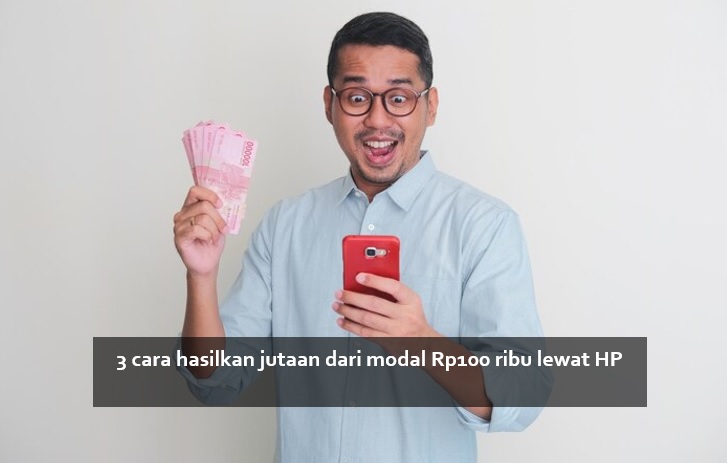 Hasilkan Jutaan dari Modal Rp100 Ribu Lewat HP dengan 3 Cara Ini, Cek Selengkapnya