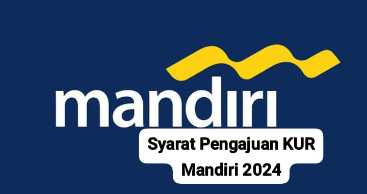 Syarat Pengajuan KUR Mandiri 2024 dengan Limit Tinggi dan Bunga Rendah, Bikin Senang Pelaku Usaha