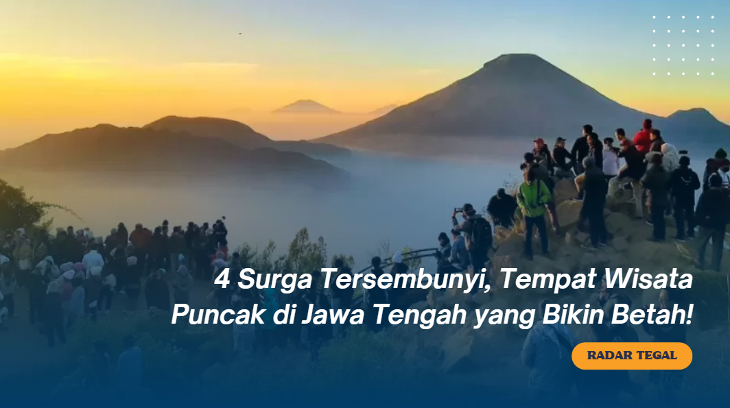 4 Surga Tersembunyi, Tempat Wisata Puncak di Jawa Tengah yang Bikin Betah!