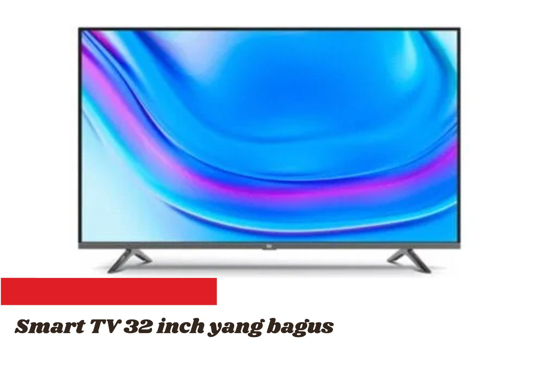 Smart TV 32 Inch yang Bagus, Merk Apa? Ini 4 Daftar Televisi Pintar Berkualitas dan Awet