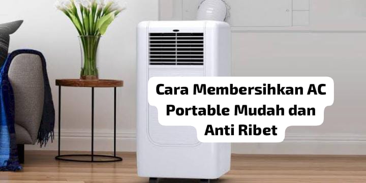 7 Cara Membersihkan AC Portable dengan Mudah dan Anti Ribet agar Awet, Bisa Dilakukan Sendiri di Rumah