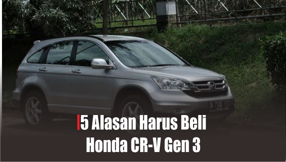 Top 5 Alasan Harus Beli Honda CR-V Generasi 3, Desain Tak Lekang Waktu Masih Sanggup Tempuh Perjalanan Jauh 
