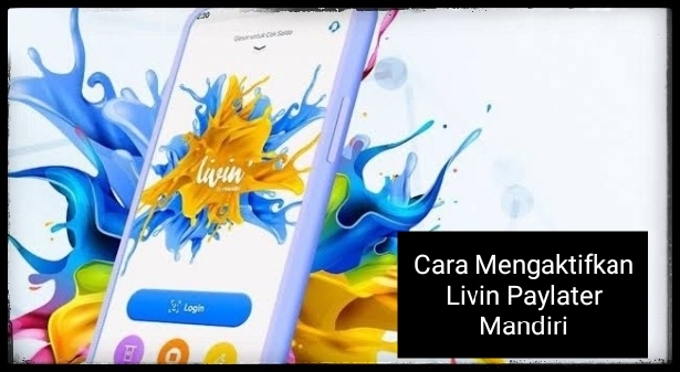 Cara Mengaktifkan Paylater Livin Mandiri, Dapatkan Limit hingga Rp 20 Juta