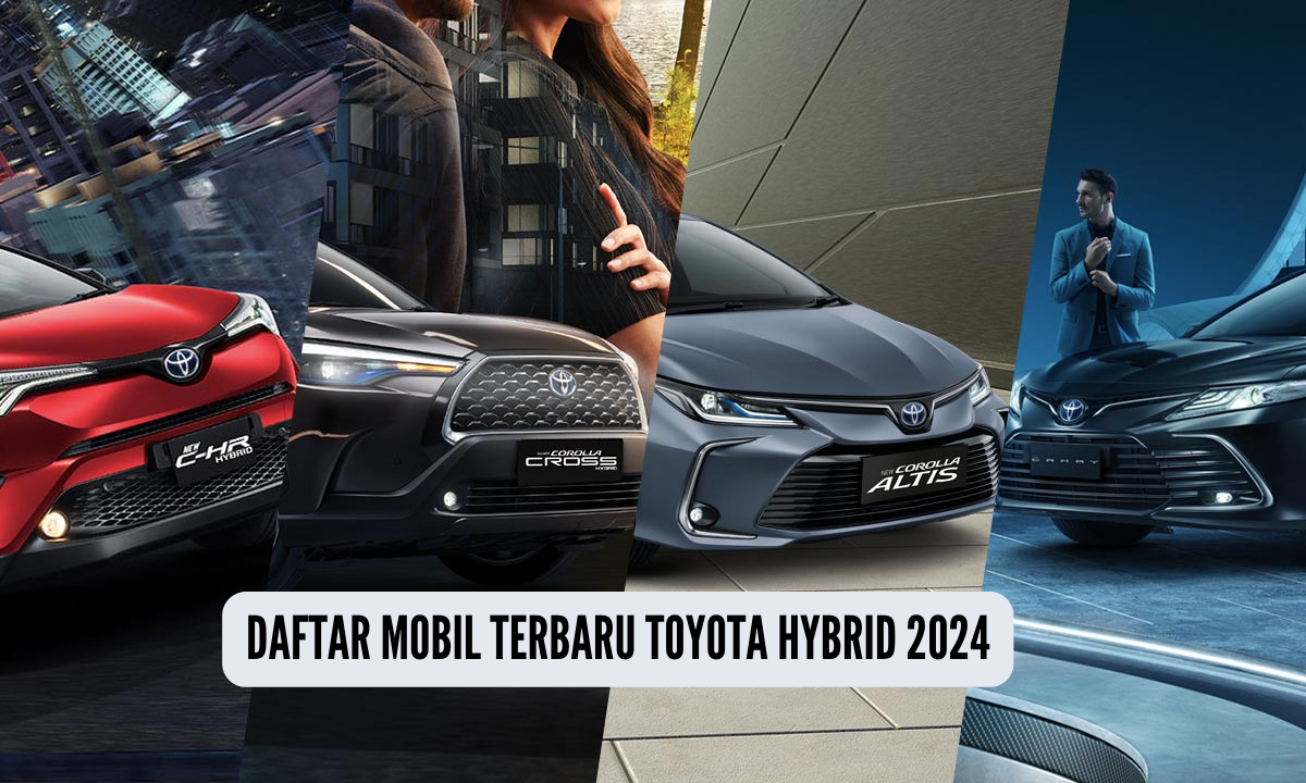  Daftar 7 Mobil Terbaru Toyota Hybrid 2024, Tentukan Pilihanmu Dalam Performa Mesin Luar Biasa