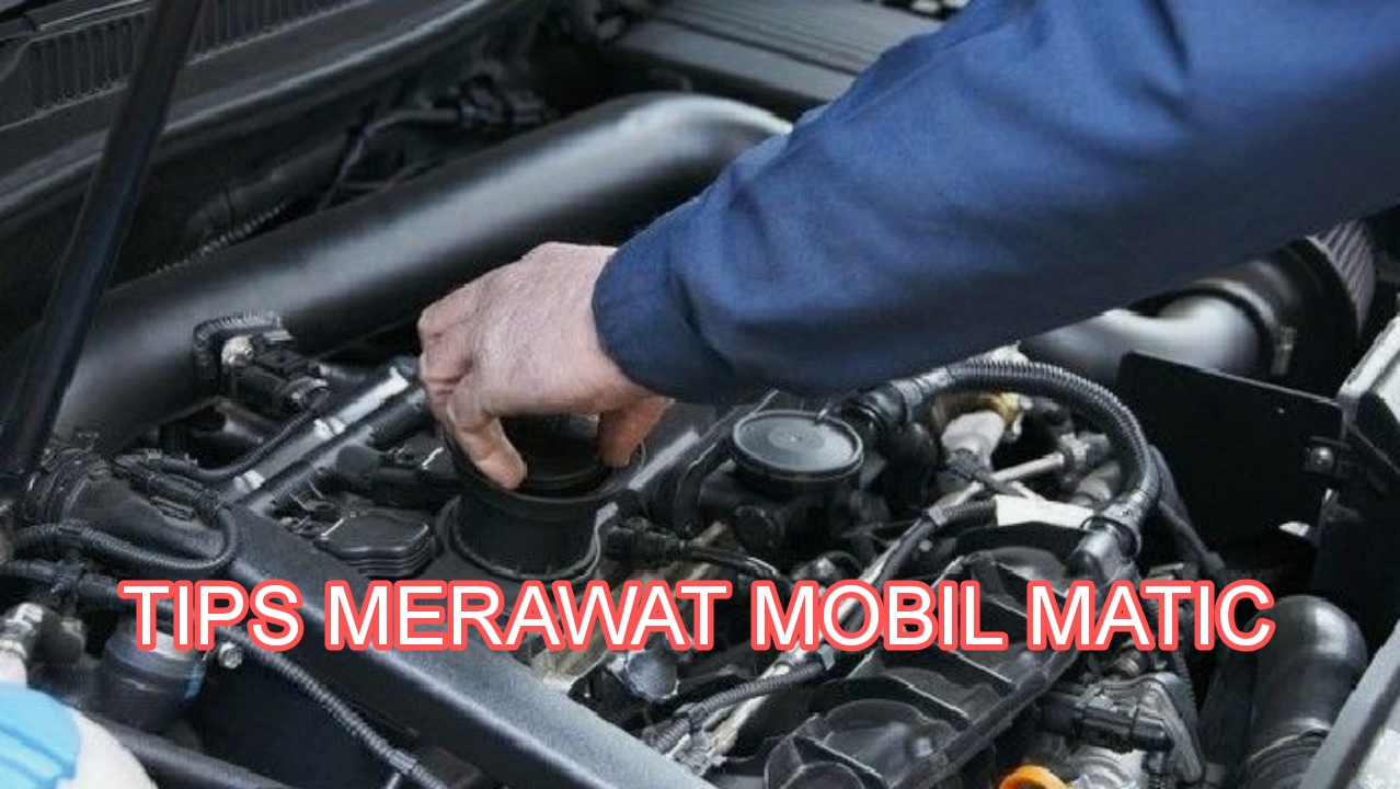 8 Tips Merawat Mobil Matic Ampuh dan Mudah Dilakukan, Lakukan Secara Rutin