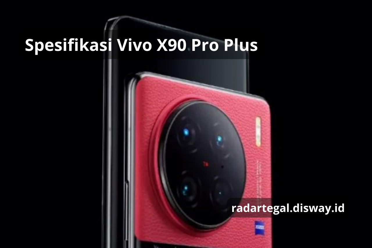 Spesifikasi Vivo X90 Pro Plus yang Punya Spesifikasi Gahar, Smartphone Kekinian yang Kaya Fitur Canggih