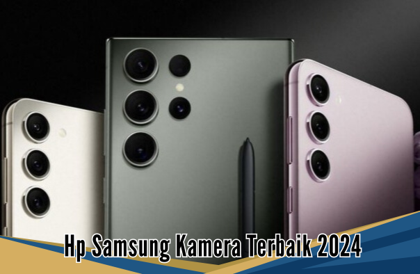 Rekomendasi HP Samsung Kamera Terbaik 2024, Hasil Foto dan Videoya Tak Kalah dengan Kamera DSLR 