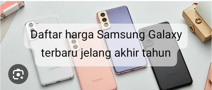 Jelang Akhir Tahun, Samsung Diskon Besar-besaran Harga Samsung Galaxy Terbarunya