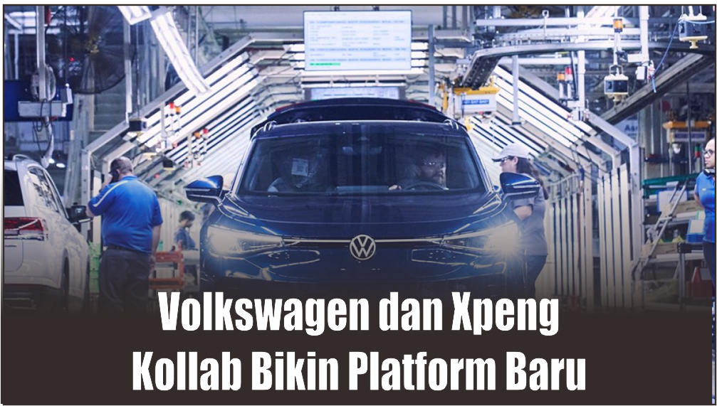 Volkswagen dan XPeng Resmi Collab, Hadirkan Mobil Listrik dengan Platform Baru Demi Perbaiki Pasar China