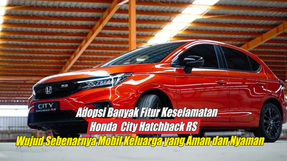 Honda City Hatchback RS, Wujud Sesungguhnya Mobil dengan Fitur Keselamatan Paling Unggul