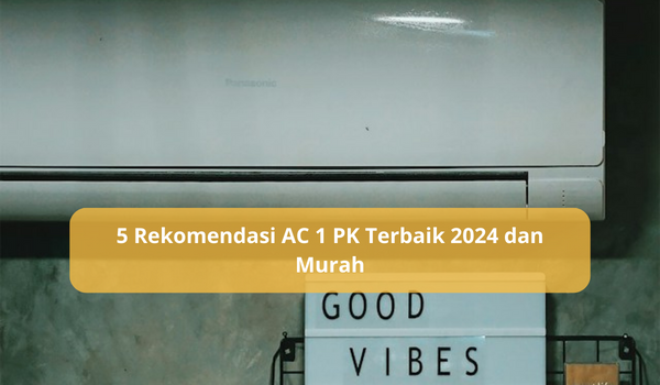 5 Rekomendasi AC 1 PK Terbaik 2024 dan Murah, Ruangan Auto Dingin Hanya Satu Kali Pencet