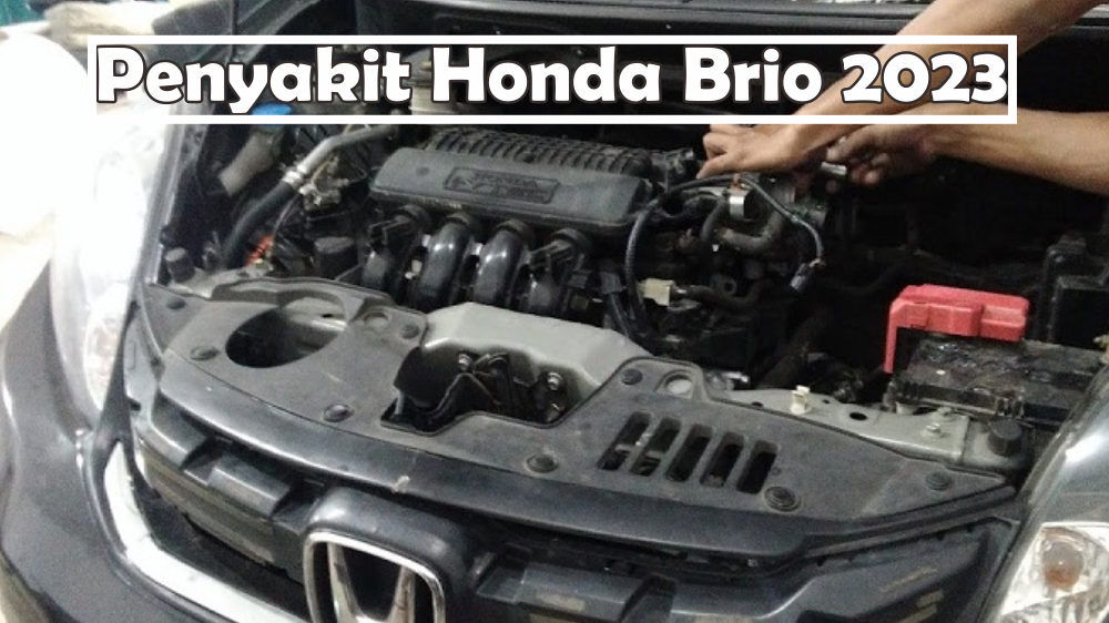 5 Penyakit Honda Brio 2023 yang Bikin Penggunanya Harus Rajin ke Bengkel, Salah Satunya Masalah Pada Mesin