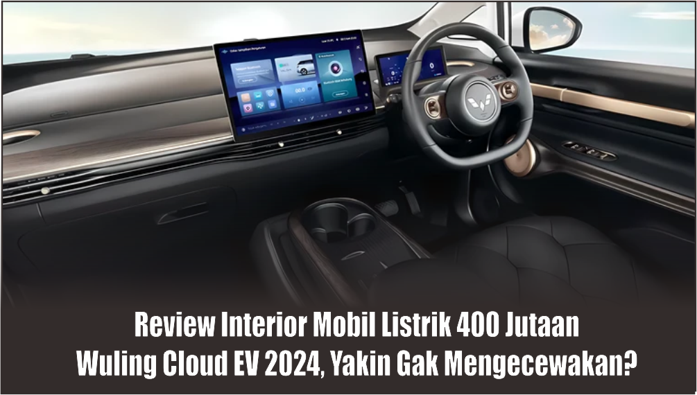 Review Interior Kabin Wuling Cloud EV 2024, Senyaman Inikah Interior Mobil Listrik Seharga Rp400 Juta?