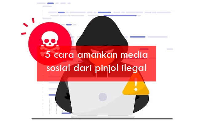 Galbay? Cepat Amankan Media Sosial dari Pinjol Ilegal dengan 5 Cara Ini