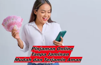 Anti Ribet dan Terjamin Aman, Berikut 4 Pinjaman Online Tanpa Jaminan: Pinjaman Cair Hingga Puluhan Juta