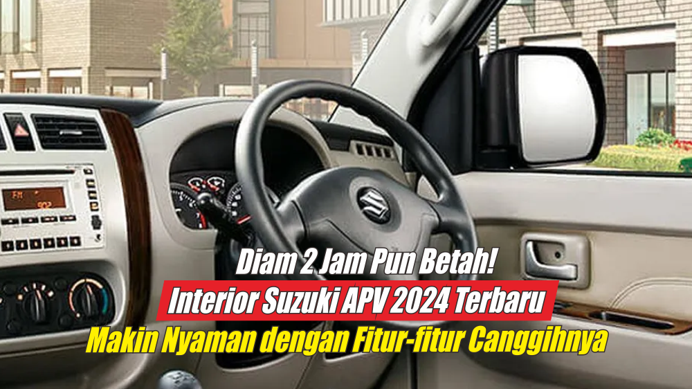 Interior Suzuki APV 2024 Terbaru Bikin Betah Berjam-jam di dalam