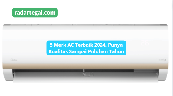 5 Merk AC Terbaik 2024 yang Sering Orang Indonesia Gunakan, Bisa Tahan Hingga Puluhan Tahun